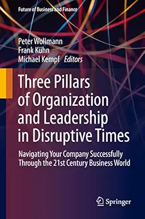 three pillars of organization and leadership in disruptive times navigating your company successfully through