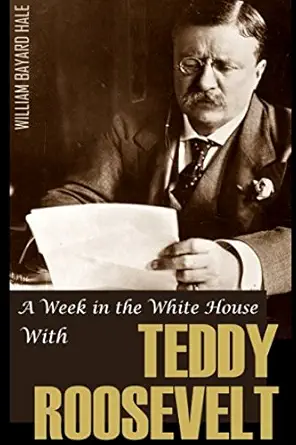 a week in the white house with theodore roosevelt 1st edition william bayard hale 1519055196, 978-1519055194