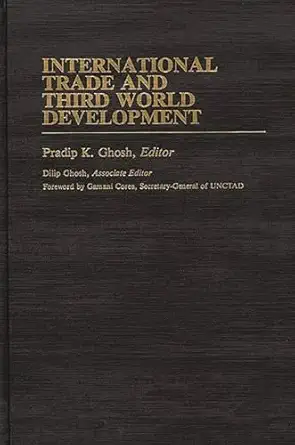 international trade and third world development 1st edition pradip k ghosh 031324152x, 978-0313241529