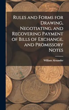 rules and forms for drawing negotiating and recovering payment of bills of exchange and promissory notes 1st
