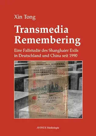 transmedia remembering eine fallstudie des shangaier exils in deutschland und china seit 1990 5 1st edition