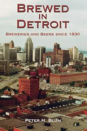 brewed in detroit breweries and beers since 1830 1st edition peter h blum 0814326617, 978-0814326619