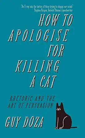 how to apologise for killing a cat rhetoric and the art of persuasion 1st edition guy doza 191245470x,