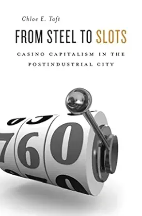 from steel to slots casino capitalism in the postindustrial city 1st edition chloe e taft 0674660498,