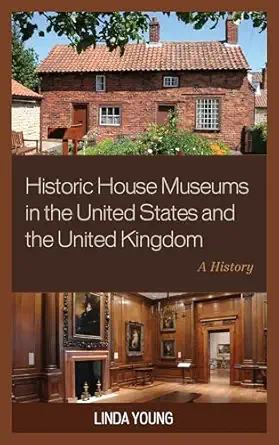 historic house museums in the united states and the united kingdom a history 1st edition linda young