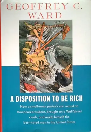 a disposition to be rich how a small town pastors son ruined an american president brought on a wall street