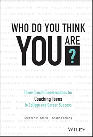 who do you think you are three crucial conversations for coaching teens to college and career success 1st