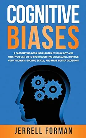 cognitive biases a fascinating look into human psychology and what you can do to avoid cognitive dissonance