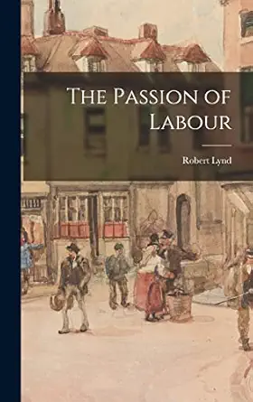 the passion of labour 1st edition robert lynd 1017507961, 978-1017507966