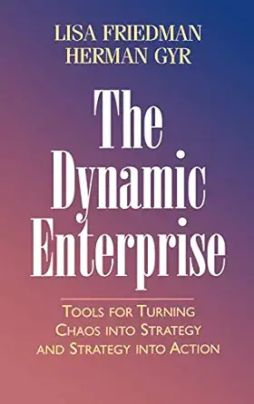 the dynamic enterprise tools for turning chaos into strategy and strategy into action 1st edition lisa
