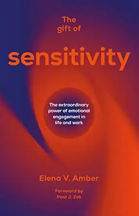 the gift of sensitivity the extraordinary power of emotional engagement in life and work 1st edition elena v