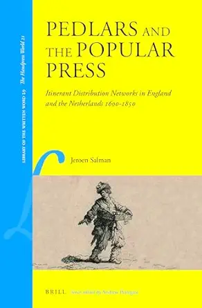 pedlars and the popular press itinerant distribution networks in england and the netherlands 1600 1850 1st