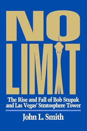 no limit the rise and fall of bob stupak and las vegas stratosphere tower 1st edition john l smith