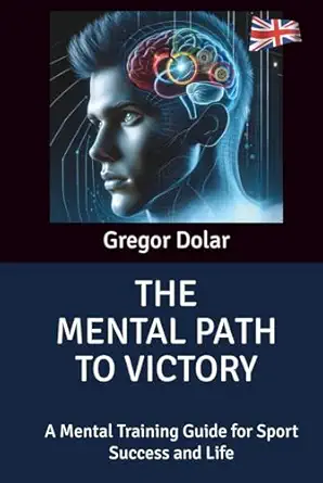 the mental path to victory a mental training guide for sport success and life 1st edition gregor dolar