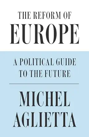 the reform of europe a political guide to the future 1st edition michel aglietta 1786632543, 978-1786632548