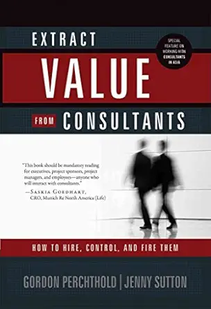 extract value from consultants how to hire control and fire them 1st edition gordon perchthold ,jenny sutton