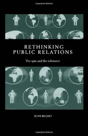 rethinking public relations the spin and the substance 1st edition dr kevin moloney 0415217598, 978-0415217590