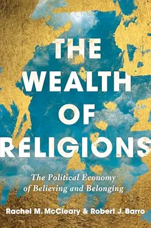 the wealth of religions the political economy of believing and belonging 1st edition robert j barro ,rachel m