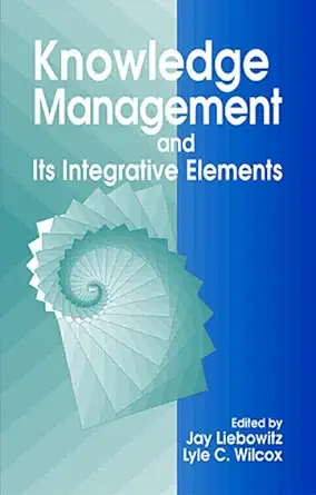knowledge management and its integrative elements 1st edition jay liebowitz ,lyle c wilcox 0849331161,