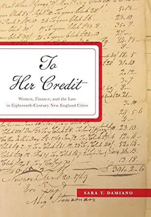 to her credit women finance and the law in eighteenth century new england cities 1st edition sara t damiano