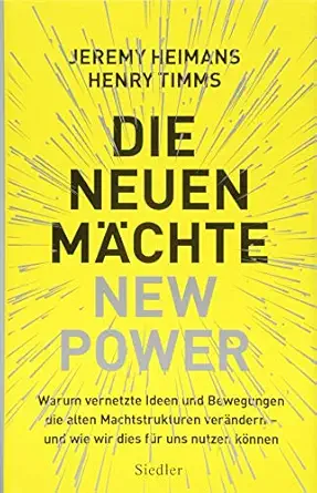 die neuen machte new power warum vernetzte ideen und bewegungen die alten machtstrukturen verandern und wie