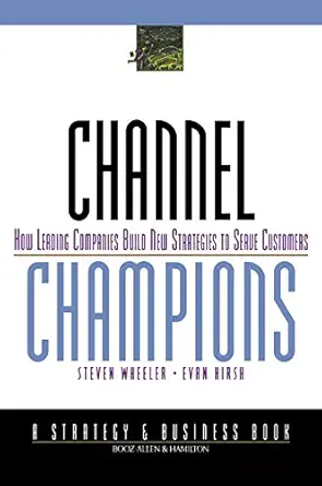 channel champions how leading companies build new strategies to serve customers 1st edition steven wheeler