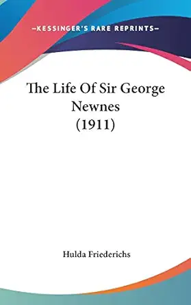 the life of sir george newnes 1st edition hulda friederichs 1436650364, 978-1436650366