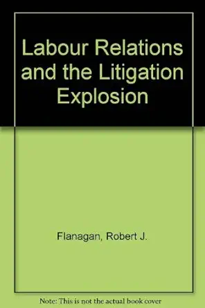 labor relations and the litigation explosion 1st edition robert j flanagan 0815728581, 978-0815728580