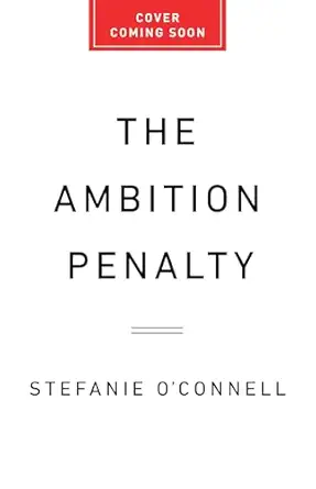 the ambition penalty how corporate culture tells women to step up and then pushes them down 1st edition