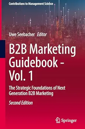b2b marketing guidebook vol 1 the strategic foundations of next generation b2b marketing 1st edition uwe