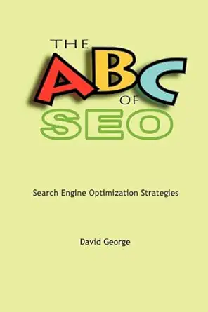 the abc of seo search engine optimization strategies 1st edition david george 1411622510, 978-1411622517
