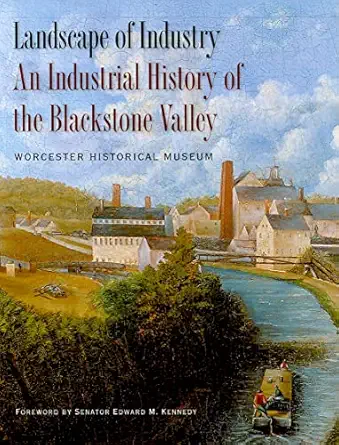 landscape of industry an industrial history of the blackstone valley 1st edition worcester historical museum