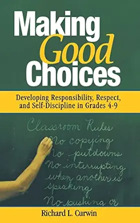 making good choices developing responsibility respect and self discipline in grades 4 9 1st edition richard l