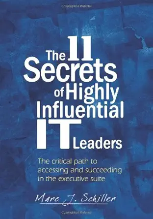 the 11 secrets of highly influential it leaders 1st edition marc j schiller 0615436285, 978-0615436289