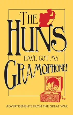 the huns have got my gramophone advertisements from the great war 1st edition amanda jane doran ,andrew