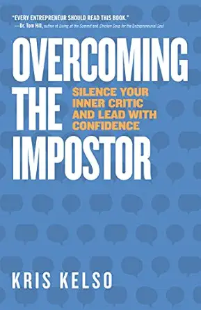 overcoming the impostor silence your inner critic and lead with confidence 1st edition kris kelso 1947297236,