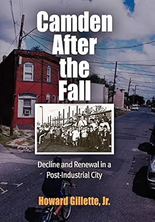 camden after the fall decline and renewal in a post industrial city 1st edition howard gillette jr