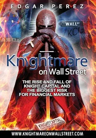 knightmare on wall street the rise and fall of knight capital and the biggest risk for financial markets 1st