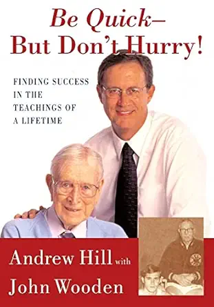 be quick but dont hurry finding success in the teachings of a lifetime 1st edition andrew hill ,john wooden