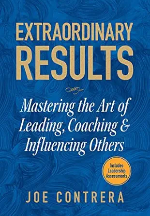 extraordinary results mastering the art of leading coaching and influencing others 1st edition joe contrera