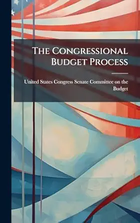 the congressional budget process 1st edition united states congress senate committ 102427926x, 978-1024279269