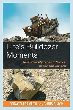 lifes bulldozer moments how adversity leads to success in life and business 1st edition donato tramuto ,chris
