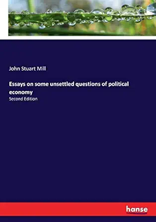 essays on some unsettled questions of political economy 1st edition john stuart mill mill 3337134556,
