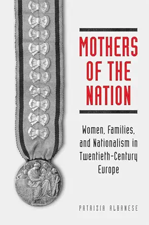 mothers of the nation women families and nationalism in twentieth century europe 1st edition patrizia