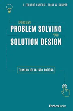 from problem solving to solution design turning ideas into actions 1st edition j eduardo campos ,erica w