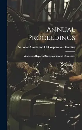 annual proceedings addresses reports bibliographies and discussions 1st edition national association of