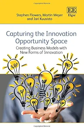 capturing the innovation opportunity space creating business models with new forms of innovation 1st edition