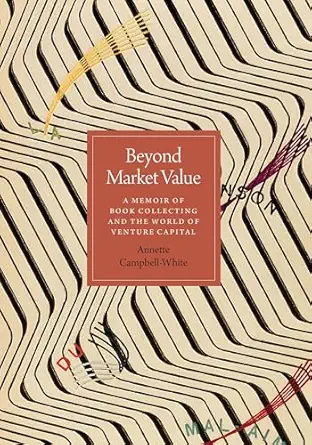 beyond market value a memoir of book collecting and the world of venture capital 1st edition annette campbell