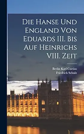 die hanse und england von eduards iii bis auf heinrichs viii zeit 1st edition friedrich schulz ,berlin karl