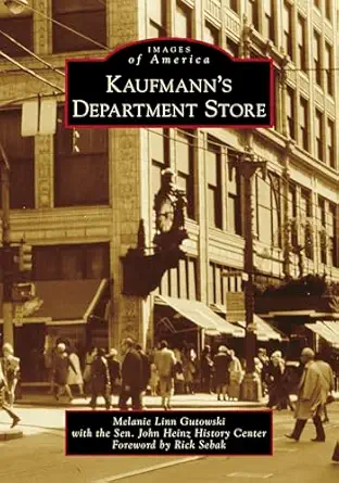 kaufmanns department store 1st edition melanie linn gutowski ,the senator john heinz history centerrick sebak